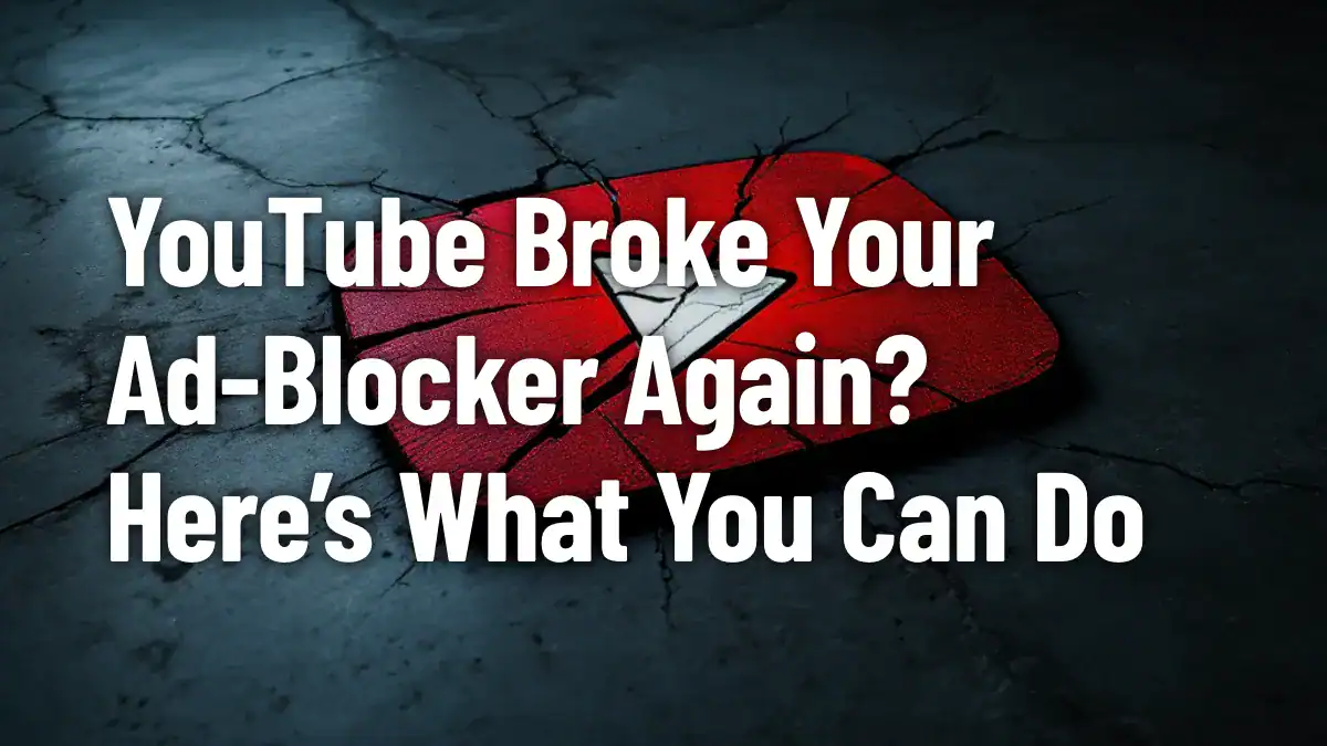 YouTube Broke Your Ad‑Blocker Again? Here’s What You Can Do